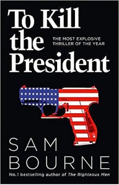 To Kill the President: The most explosive thriller of the year